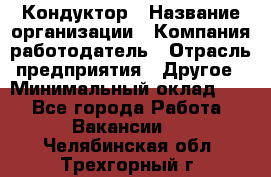 Кондуктор › Название организации ­ Компания-работодатель › Отрасль предприятия ­ Другое › Минимальный оклад ­ 1 - Все города Работа » Вакансии   . Челябинская обл.,Трехгорный г.